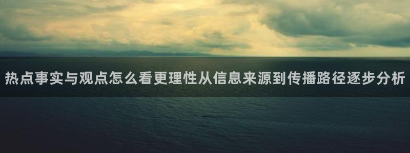 吃瓜爆料：热点事实与观点怎么看更理性从信息来源到传播路径逐步分析